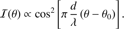 $\displaystyle {\cal I}(\theta) \propto\cos^2\left[\pi\,\frac{d}{\lambda}\,(\theta-\theta_0)\right].$