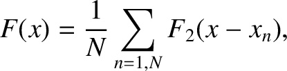 $\displaystyle F(x) = \frac{1}{N}\sum_{n=1,N} F_2(x-x_n),$