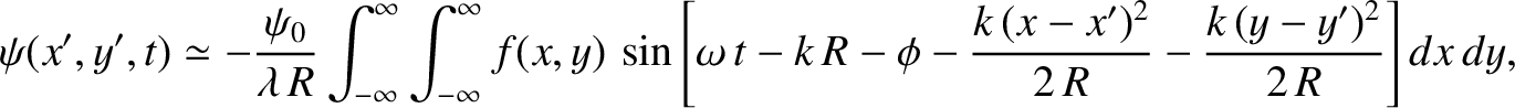 $\displaystyle \psi(x',y',t) \simeq -\frac{\psi_0}{\lambda\,R}\int_{-\infty}^\in...
...ga\,t-k\,R-\phi-\frac{k\,(x-x')^2}{2\,R}-\frac{k\,(y-y')^2}{2\,R}\right]dx\,dy,$