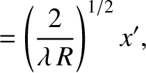 $\displaystyle = \left(\frac{2}{\lambda\,R}\right)^{1/2}x',$