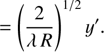 $\displaystyle = \left(\frac{2}{\lambda\,R}\right)^{1/2}y'.$