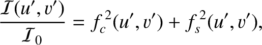 $\displaystyle \frac{{\cal I}(u',v')}{{\cal I}_0}=f_c^{\,2}(u',v') + f_s^{\,2}(u',v'),$