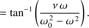 $\displaystyle =\tan^{-1}\left(\frac{\nu\,\omega}{\omega_0^{\,2}-\omega^{\,2}}\right).$