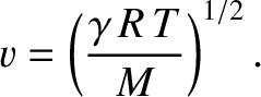 $\displaystyle v= \left(\frac{\gamma\,R\,T}{M}\right)^{1/2}.$