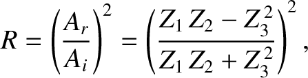 $\displaystyle R = \left(\frac{A_r}{A_i}\right)^2 = \left(\frac{Z_1\,Z_2-Z_3^{\,2}}{Z_1\,Z_2+Z_3^{\,2}}\right)^2,$