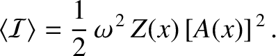 $\displaystyle \langle {\cal I}\rangle = \frac{1}{2}\,\omega^{\,2}\,Z(x)\left[A(x)\right]^{\,2}.$