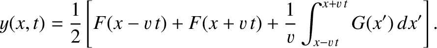 $\displaystyle y(x,t)=\frac{1}{2}\left[F(x-v\,t)+F(x+v\,t) + \frac{1}{v}\int_{x-v\,t}^{x+v\,t}G(x')\,dx'\right].
$