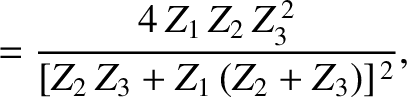 $\displaystyle = \frac{4\,Z_1\,Z_2\,Z_3^{\,2}}{[Z_2\,Z_3+Z_1\,(Z_2+Z_3)]^{\,2}},$