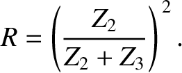 $\displaystyle R=\left(\frac{Z_2}{Z_2+Z_3}\right)^{\,2}.
$