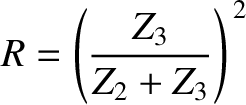 $\displaystyle R=\left(\frac{Z_3}{Z_2+Z_3}\right)^{\,2}
$