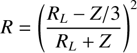 $\displaystyle R =\left(\frac{R_L-Z/3}{R_L+Z}\right)^2
$