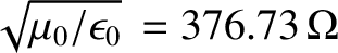$\sqrt{\mu_0/\epsilon_0}\,=376.73\,\Omega$