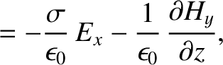 $\displaystyle =-\frac{\sigma}{\epsilon_0}\,E_x -\frac{1}{\epsilon_0}\,\frac{\partial H_y}{\partial z},$