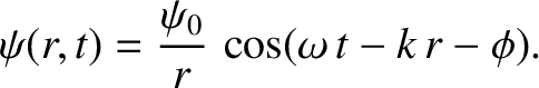 $\displaystyle \psi(r,t) =\frac{ \psi_0}{r}\,\cos(\omega\,t-k\,r-\phi).$