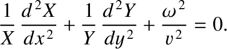 $\displaystyle \frac{1}{X}\,\frac{d^{\,2}X}{dx^{\,2}} + \frac{1}{Y}\,\frac{d^{\,2}Y}{dy^{\,2}}+\frac{\omega^{\,2}}{v^{\,2}} = 0.$