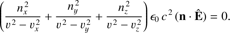 $\displaystyle \left(\frac{n_x^{\,2}}{v^{\,2}-v_x^{\,2}}+ \frac{n_y^{\,2}}{v^{\,...
...}{v^{\,2}-v_z^{\,2}}\right)
\epsilon_0\,c^{\,2}\,({\bf n}\cdot\hat{\bf E}) = 0.$