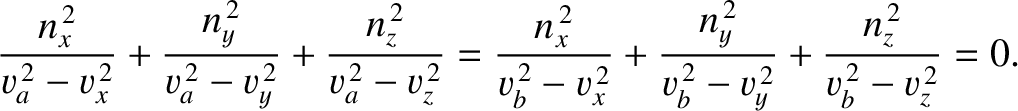 $\displaystyle \frac{n_x^{\,2}}{v_a^{\,2}-v_x^{\,2}}+ \frac{n_y^{\,2}}{v_a^{\,2}...
... \frac{n_y^{\,2}}{v_b^{\,2}-v_y^{\,2}}+\frac{n_z^{\,2}}{v_b^{\,2}-v_z^{\,2}}=0.$