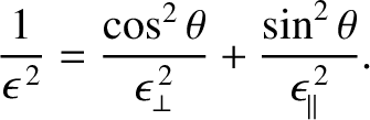 $\displaystyle \frac{1}{\epsilon^{\,2}} = \frac{\cos^2\theta}{\epsilon_\perp^{\,2}}+ \frac{\sin^2\theta}{\epsilon_\parallel^{\,2}}.$