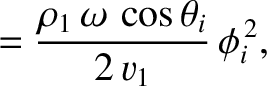 $\displaystyle = \frac{\rho_1\,\omega\,\cos\theta_i}{2\,v_1}\,\phi_i^{\,2},$