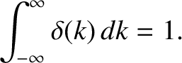 $\displaystyle \int_{-\infty}^\infty\delta (k)\,dk = 1.$