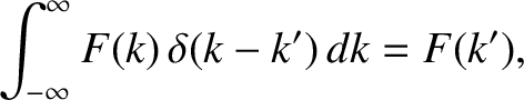 $\displaystyle \int_{-\infty}^{\infty} F(k)\,\delta(k-k')\,dk = F(k'),$