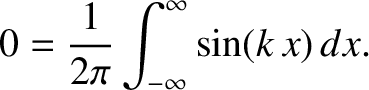 $\displaystyle 0 = \frac{1}{2\pi}\int_{-\infty}^{\infty} \sin(k\,x)\,dx.$