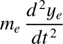 $\displaystyle m_e\,\frac{d^{\,2} y_e}{dt^{\,2}}$