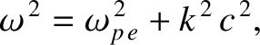 $\displaystyle \omega^{\,2} =\omega_{p\,e}^{\,2} +k^{\,2}\,c^{\,2},$