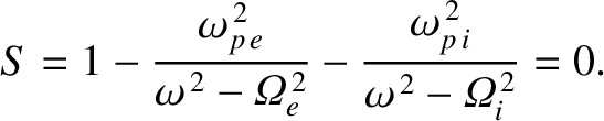 $\displaystyle S = 1- \frac{\omega_{p\,e}^{\,2}}{\omega^{\,2}-{\mit\Omega}_e^{\,2}}
- \frac{\omega_{p\,i}^{\,2}}{\omega^{\,2}-{\mit\Omega}_i^{\,2}}=0.$