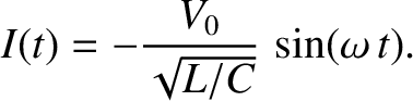 $\displaystyle I(t) = -\frac{V_0}{\sqrt{L/C}}\,\sin(\omega\,t).$