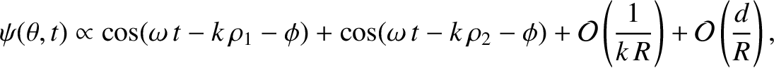 $\displaystyle \psi(\theta,t)\propto\cos(\omega\,t-k\,\rho_1-\phi)+ \cos(\omega\...
...2-\phi)+ {\cal O}\left(\frac{1}{k\,R}\right)+ {\cal O}\left(\frac{d}{R}\right),$