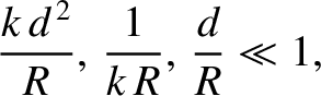 $\displaystyle \frac{k\,d^{\,2}}{R},\,\frac{1}{k\,R},\, \frac{d}{R}\ll 1,$