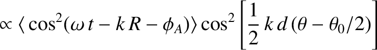 $\displaystyle \propto \langle\,\cos^2 (\omega\,t-k\,R-\phi_A)\rangle\cos^2\left[\frac{1}{2}\,k\,d\,(\theta-\theta_0/2)\right]$