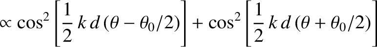 $\displaystyle \propto\cos^2\left[\frac{1}{2}\,k\,d\,(\theta-\theta_0/2)\right]+ \cos^2\left[\frac{1}{2}\,k\,d\,(\theta+\theta_0/2)\right]$