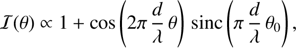 $\displaystyle {\cal I}(\theta) \propto 1 + \cos\left(2\pi\,\frac{d}{\lambda}\,\theta\right)\,{\rm sinc}\left(\pi\,\frac{d}{\lambda}\,\theta_0\right),$