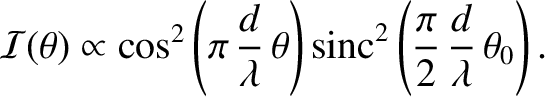$\displaystyle {\cal I}(\theta)\propto \cos^2\left(\pi\,\frac{d}{\lambda}\,\theta\right){\rm sinc}^2\left(\frac{\pi}{2}\,\frac{d}{\lambda}\,\theta_0\right).$