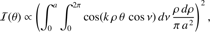 $\displaystyle {\cal I}(\theta)\propto \left(\int_0^a\int_0^{2\pi}\cos(k\,\rho\,\theta\,\cos\nu)\,d\nu\,\frac{\rho\,d\rho}{\pi\,a^{\,2}}\right)^{\,2},$