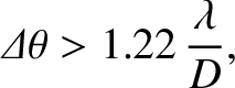 $\displaystyle {\mit\Delta}\theta > 1.22\,\frac{\lambda}{D},$