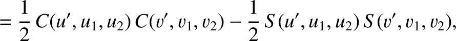 $\displaystyle = \frac{1}{2}\,C(u',u_1,u_2)\,C(v',v_1,v_2) -\frac{1}{2}\,S(u',u_1,u_2)\,S(v',v_1,v_2),$
