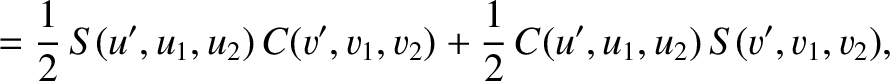$\displaystyle = \frac{1}{2}\,S(u',u_1,u_2)\,C(v',v_1,v_2) + \frac{1}{2}\,C(u',u_1,u_2)\,S(v',v_1,v_2),$