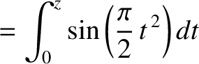 $\displaystyle = \int_0^z \sin\left(\frac{\pi}{2}\,t^{\,2}\right)dt$