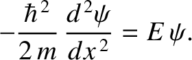 $\displaystyle -\frac{\hbar^{\,2}}{2\,m}\,\frac{d^{\,2}\psi}{d x^{\,2}} = E\,\psi.$