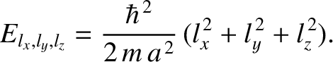 $\displaystyle E_{l_x,l_y,l_z} = \frac{\hbar^{\,2}}{2\,m\,a^{\,2}}\,(l_x^{\,2}+l_y^{\,2}+l_z^{\,2}).$