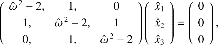 $\displaystyle \left(\begin{array}{ccc}
\hat{\omega}^{\,2}-2, & 1, & 0\\ [0.5ex]...
...ay}\right)
=\left(\begin{array}{c}0\\ [0.5ex] 0 \\ [0.5ex] 0\end{array}\right),$