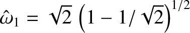 $\hat{\omega}_1=\sqrt{2}\,\left(1-1/\sqrt{2}\right)^{1/2}$