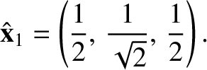 $\displaystyle \hat{\bf x}_1 = \left(\frac{1}{2},\,\frac{1}{\sqrt{2}},\,\frac{1}{2}\right).$
