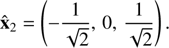 $\displaystyle \hat{\bf x}_2 = \left(-\frac{1}{\sqrt{2}},\,0,\,\frac{1}{\sqrt{2}}\right).$