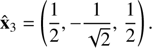 $\displaystyle \hat{\bf x}_3 =\left(\frac{1}{2},-\frac{1}{\sqrt{2}},\,\frac{1}{2}\right).$