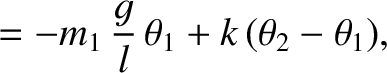 $\displaystyle =-m_1\,\frac{g}{l}\,\theta_1+ k\,(\theta_2-\theta_1),$