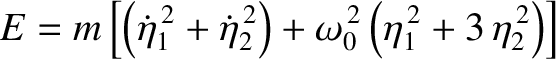 $\displaystyle E= m\left[\left(\dot{\eta}_1^{\,2}+\dot{\eta}_2^{\,2}\right) + \omega_0^{\,2}\left(\eta_1^{\,2}+3\,\eta_2^{\,2}\right)\right]
$